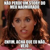 NÃO PERDE UM STORY DO MEU NAOMORADOENFIM, ACHA QUE EU NÃO VEJO