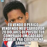 EU VENDO O PERIGO VENDENDO MEU CARRO POR 20 DÓLARES DEPOIS DE TER COMPRADO UM CADEADO COM ELE PRA COLOCAR NA GARAGEM