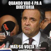 QUANDO VAO 4 PA A DIRETORIAMAS SO VOLTA 1....