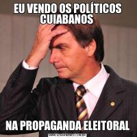 EU VENDO OS POLÍTICOS CUIABANOS NA PROPAGANDA ELEITORAL