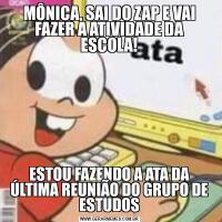 MÔNICA, SAI DO ZAP E VAI FAZER A ATIVIDADE DA ESCOLA!ESTOU FAZENDO A ATA DA ÚLTIMA REUNIÃO DO GRUPO DE ESTUDOS