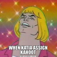 WHEN KATIA ASSIGN KAHOOT