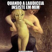 QUANDO A LAUDICEIA INSISTE EM MIM