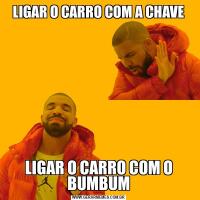 LIGAR O CARRO COM A CHAVELIGAR O CARRO COM O BUMBUM