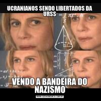 UCRANIANOS SENDO LIBERTADOS DA URSSVENDO A BANDEIRA DO NAZISMO