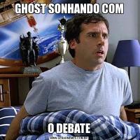 GHOST SONHANDO COMO DEBATE