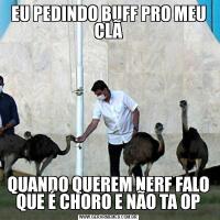 EU PEDINDO BUFF PRO MEU CLÃQUANDO QUEREM NERF FALO QUE É CHORO E NÃO TA OP