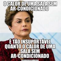 O CALOR DE UMA SALA SEM AR-CONDICIONADO É TÃO INSUPORTÁVEL QUANTO O CALOR DE UMA SALA SEM AR-CONDICIONADO