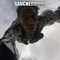 GAUCHE!!!!!!!!!!