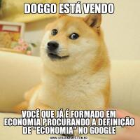 DOGGO ESTÁ VENDOVOCÊ QUE JÁ É FORMADO EM ECONOMIA PROCURANDO A DEFINIÇÃO DE 