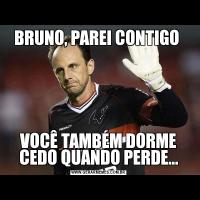 BRUNO, PAREI CONTIGO VOCÊ TAMBÉM DORME CEDO QUANDO PERDE...