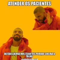 ATENDER OS PACIENTESDEITAR LIXIVIA NOS ESGOTOS PORQUE CHEIRA A TALHO 