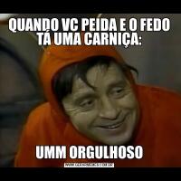 QUANDO VC PEIDA E O FEDO TÁ UMA CARNIÇA:UMM ORGULHOSO