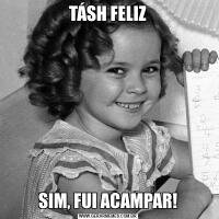 TÁSH FELIZSIM, FUI ACAMPAR!