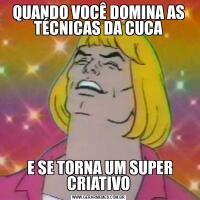 QUANDO VOCÊ DOMINA AS TÉCNICAS DA CUCA E SE TORNA UM SUPER CRIATIVO