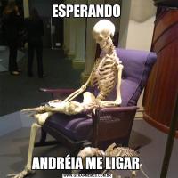 ESPERANDO ANDRÉIA ME LIGAR 