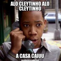 ALO CLEYTINHO ALO CLEYTINHOA CASA CAIUU