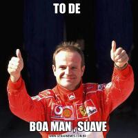 TO DE BOA MAN , SUAVE