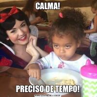 CALMA!PRECISO DE TEMPO!
