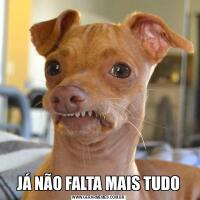 JÁ NÃO FALTA MAIS TUDO