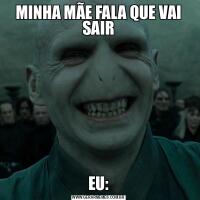 MINHA MÃE FALA QUE VAI SAIREU: