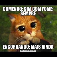 COMENDO: SIM COM FOME: SEMPREENGORDANDO: MAIS AINDA