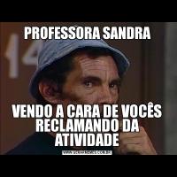 PROFESSORA SANDRAVENDO A CARA DE VOCÊS RECLAMANDO DA ATIVIDADE