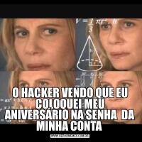O HACKER VENDO QUE EU COLOQUEI MEU ANIVERSÁRIO NA SENHA  DA MINHA CONTA 