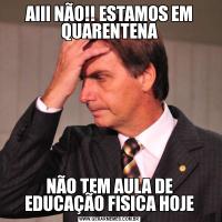 AIII NÃO!! ESTAMOS EM QUARENTENANÃO TEM AULA DE EDUCAÇÃO FISICA HOJE