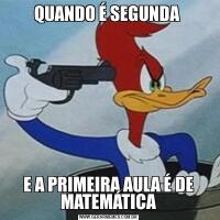 QUANDO É SEGUNDA E A PRIMEIRA AULA É DE MATEMÁTICA