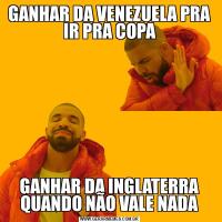 GANHAR DA VENEZUELA PRA IR PRA COPAGANHAR DA INGLATERRA QUANDO NÃO VALE NADA