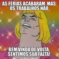 AS FÉRIAS ACABARAM, MAS OS TRABALHOS NÃOBEM VINDA DE VOLTA, SENTIMOS SUA FALTA!