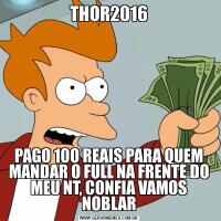 THOR2016PAGO 100 REAIS PARA QUEM MANDAR O FULL NA FRENTE DO MEU NT, CONFIA VAMOS NOBLAR