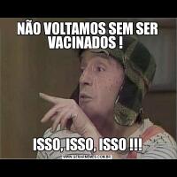NÃO VOLTAMOS SEM SER VACINADOS ! ISSO, ISSO, ISSO !!!