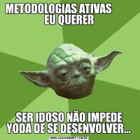 METODOLOGIAS ATIVAS           EU QUERERSER IDOSO NÃO IMPEDE YODA DE SE DESENVOLVER...