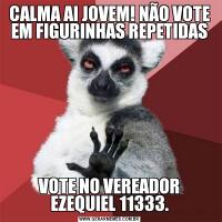 CALMA AI JOVEM! NÃO VOTE EM FIGURINHAS REPETIDASVOTE NO VEREADOR EZEQUIEL 11333.
