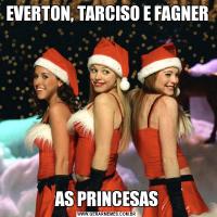 EVERTON, TARCISO E FAGNERAS PRINCESAS
