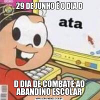 29 DE JUNHO É O DIA DD DIA DE COMBATE AO ABANDINO ESCOLAR