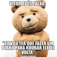 VITOR APÓS FALAR: &QUOT;EU VOU TER QUE FAZER UM PLANO PARA ROUBAR ELE DE VOLTA&QUOT;