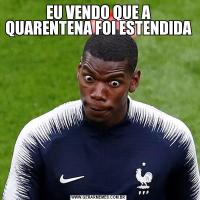 EU VENDO QUE A QUARENTENA FOI ESTENDIDA