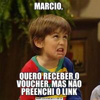 MARCIO, QUERO RECEBER O VOUCHER, MAS NÃO PREENCHI O LINK