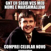 GNT EU SEGUI VCS MEU NOME É MARSHMALLOW COMPREI CELULAR NOVO 