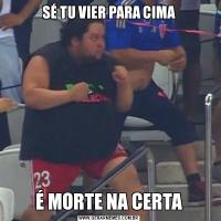 SÉ TU VIER PARA CIMAÉ MORTE NA CERTA