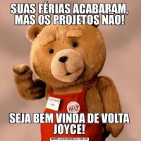 SUAS FÉRIAS ACABARAM, MAS OS PROJETOS NÃO!SEJA BEM VINDA DE VOLTA JOYCE!