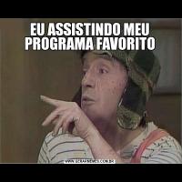 EU ASSISTINDO MEU PROGRAMA FAVORITO