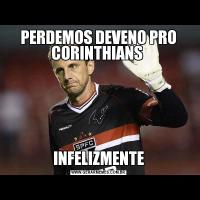 PERDEMOS DEVENO PRO CORINTHIANS INFELIZMENTE