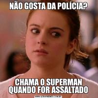 NÃO GOSTA DA POLÍCIA?CHAMA O SUPERMAN QUANDO FOR ASSALTADO