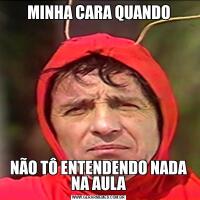 MINHA CARA QUANDONÃO TÔ ENTENDENDO NADA NA AULA