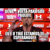 DEVA. ...VOLTA PARA SÃO PAULO!!.EU E O THIÉ ESTAMOS TE ESPERANDO! !