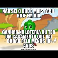 NÃO SEI O QUE É MAIS FÁCIL HOJE EM DIAGANHAR NA LOTERIA OU TER UM CASAMENTO QUE VAI DURAR PELO MENOS 10 ANOS